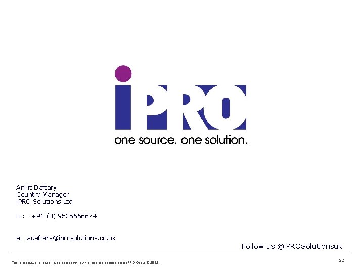 Ankit Daftary Country Manager i. PRO Solutions Ltd m: +91 (0) 9535666674 e: adaftary@iprosolutions.