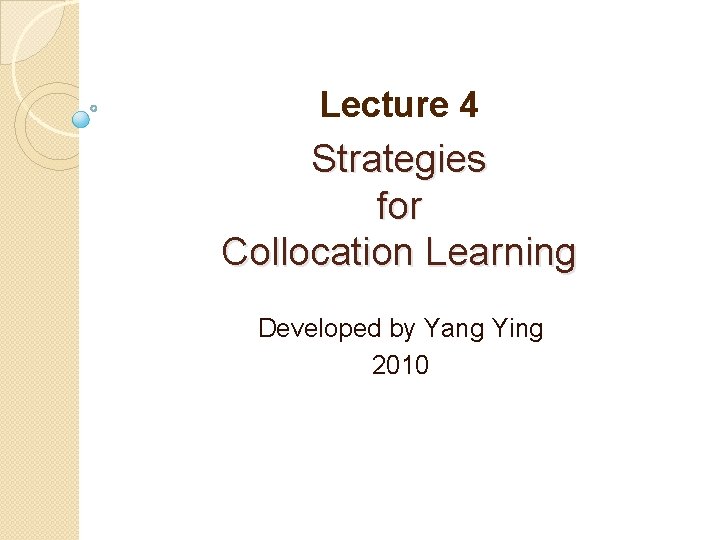 Lecture 4 Strategies for Collocation Learning Developed by Yang Ying 2010 