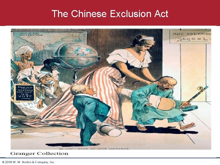The Chinese Exclusion Act © 2016 W. W. Norton & Company, Inc. 