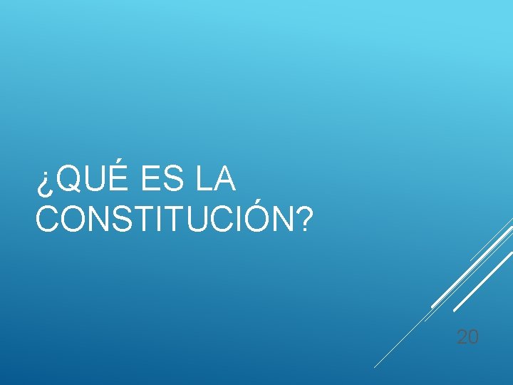 ¿QUÉ ES LA CONSTITUCIÓN? 20 