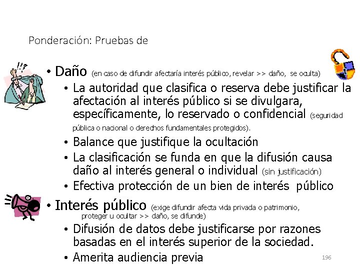 Ponderación: Pruebas de • Daño (en caso de difundir afectaría interés público, revelar >>