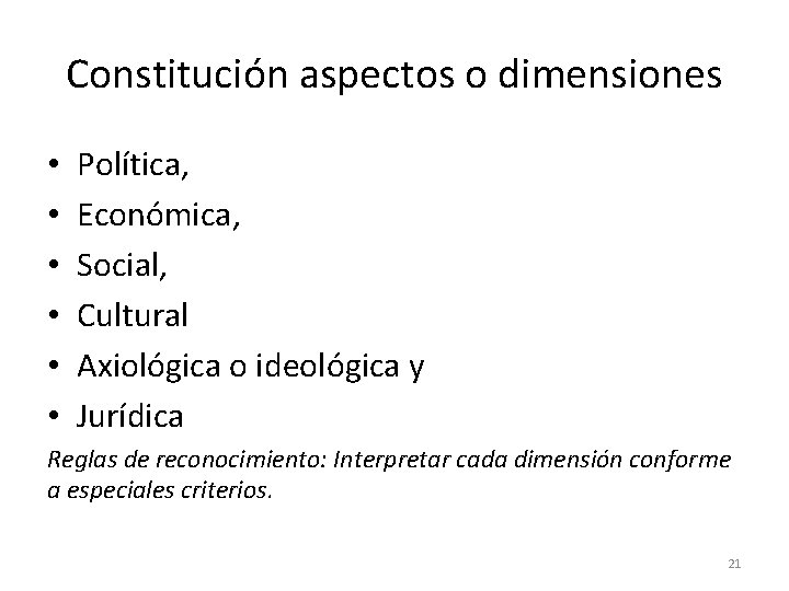 Constitución aspectos o dimensiones • • • Política, Económica, Social, Cultural Axiológica o ideológica