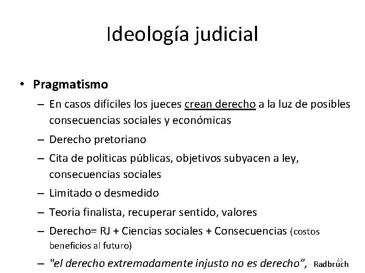 Ideología judicial • Pragmatismo – En casos difíciles los jueces crean derecho a la