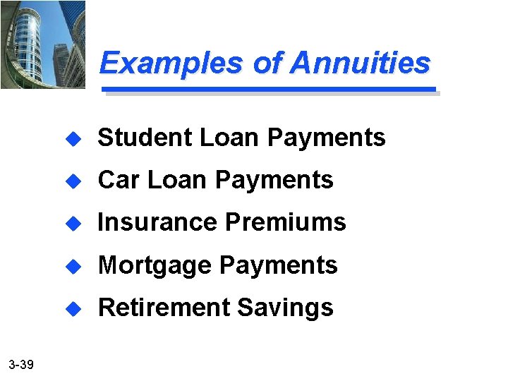 Examples of Annuities 3 -39 u Student Loan Payments u Car Loan Payments u