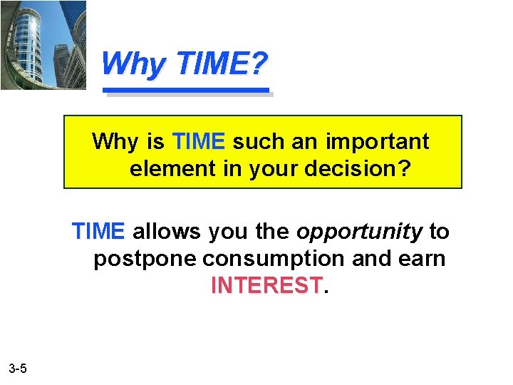 Why TIME? Why is TIME such an important element in your decision? TIME allows