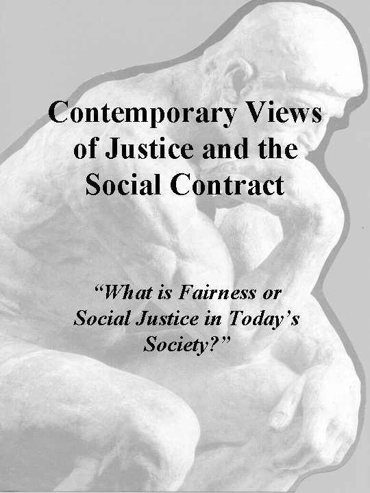 Contemporary Views of Justice and the Social Contract “What is Fairness or Social Justice