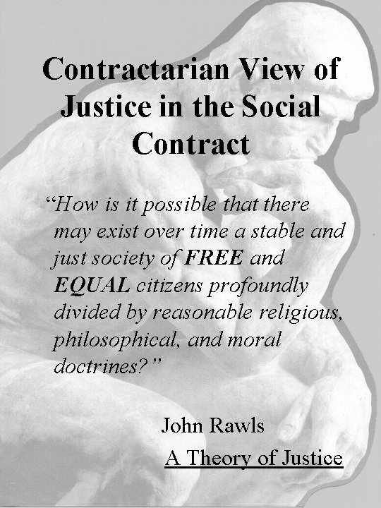 Contractarian View of Justice in the Social Contract “How is it possible that there