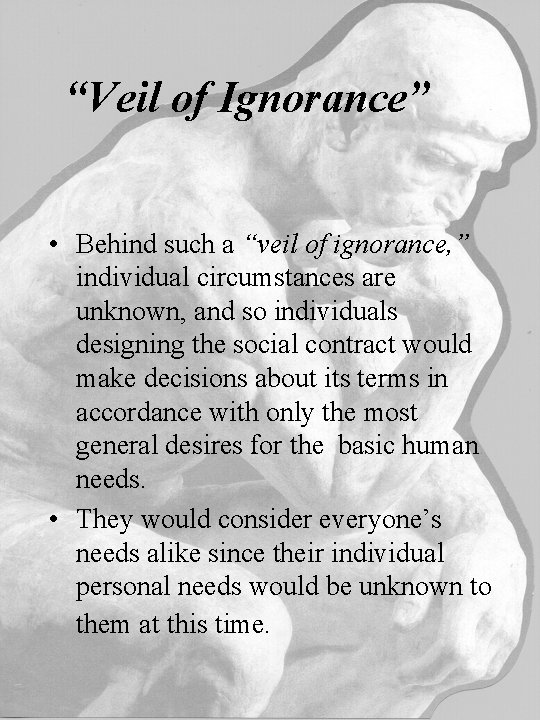 “Veil of Ignorance” • Behind such a “veil of ignorance, ” individual circumstances are