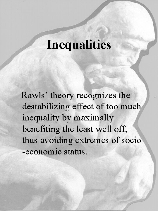 Inequalities Rawls’ theory recognizes the destabilizing effect of too much inequality by maximally benefiting