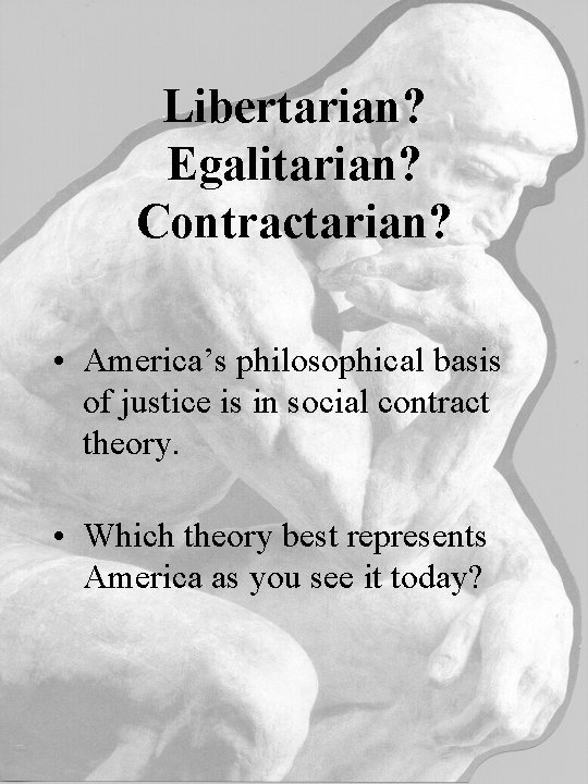 Libertarian? Egalitarian? Contractarian? • America’s philosophical basis of justice is in social contract theory.