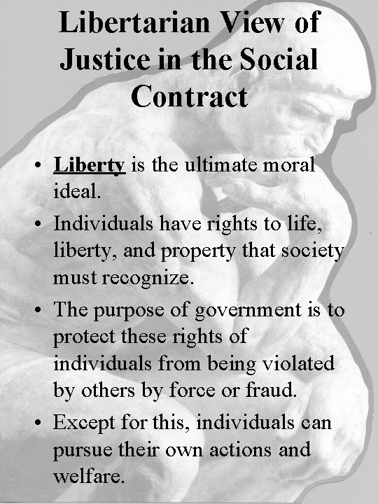 Libertarian View of Justice in the Social Contract • Liberty is the ultimate moral