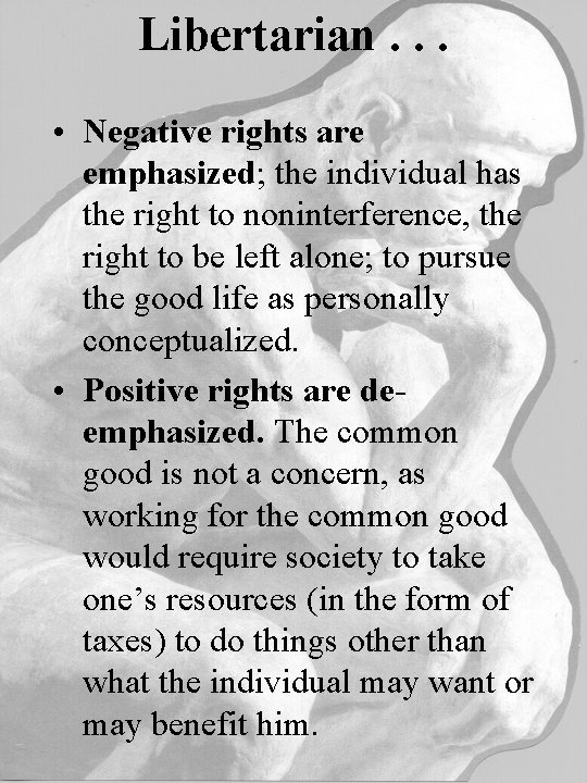 Libertarian. . . • Negative rights are emphasized; the individual has the right to