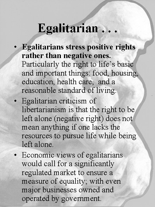 Egalitarian. . . • Egalitarians stress positive rights rather than negative ones. Particularly the