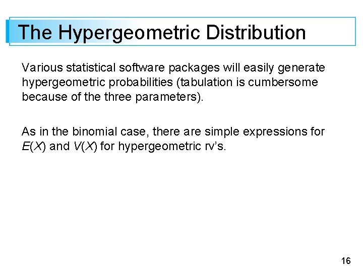 The Hypergeometric Distribution Various statistical software packages will easily generate hypergeometric probabilities (tabulation is