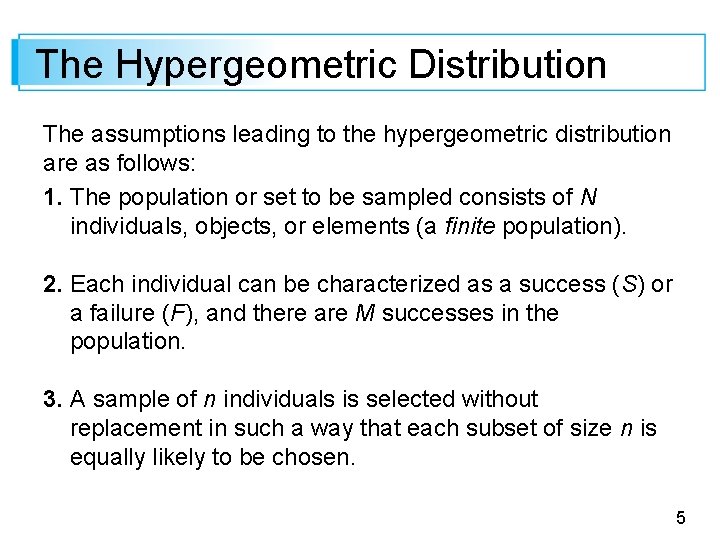 The Hypergeometric Distribution The assumptions leading to the hypergeometric distribution are as follows: 1.