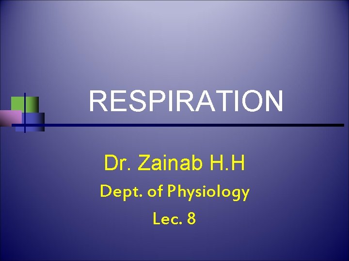 RESPIRATION Dr. Zainab H. H Dept. of Physiology Lec. 8 