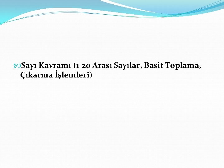  Sayı Kavramı (1 -20 Arası Sayılar, Basit Toplama, Çıkarma İşlemleri) 