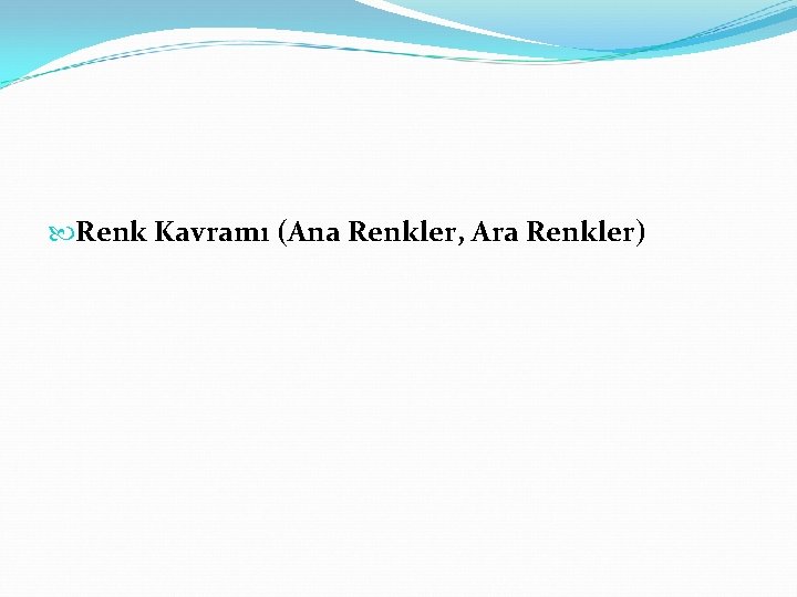  Renk Kavramı (Ana Renkler, Ara Renkler) 