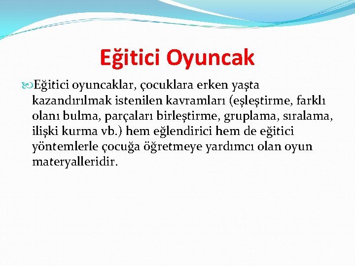 Eğitici Oyuncak Eğitici oyuncaklar, çocuklara erken yaşta kazandırılmak istenilen kavramları (eşleştirme, farklı olanı bulma,