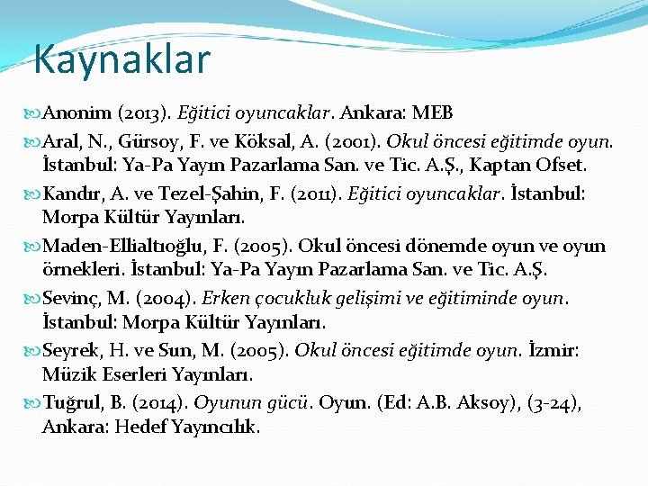 Kaynaklar Anonim (2013). Eğitici oyuncaklar. Ankara: MEB Aral, N. , Gürsoy, F. ve Köksal,