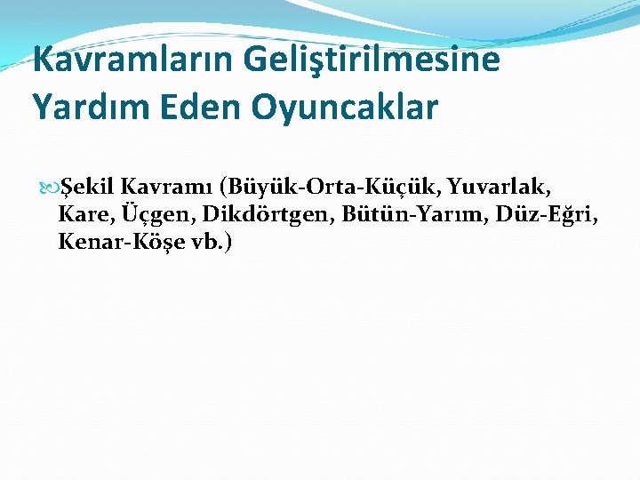 Kavramların Geliştirilmesine Yardım Eden Oyuncaklar Şekil Kavramı (Büyük-Orta-Küçük, Yuvarlak, Kare, Üçgen, Dikdörtgen, Bütün-Yarım, Düz-Eğri,