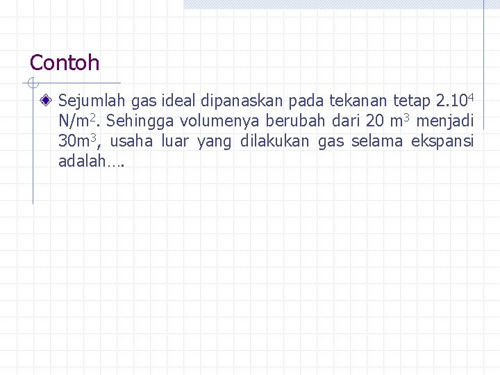 Contoh Sejumlah gas ideal dipanaskan pada tekanan tetap 2. 104 N/m 2. Sehingga volumenya