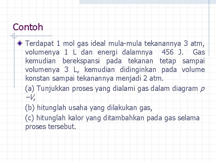 Contoh Terdapat 1 mol gas ideal mula-mula tekanannya 3 atm, volumenya 1 L dan