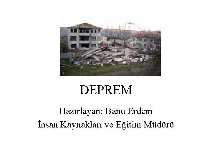 DEPREM Hazırlayan: Banu Erdem İnsan Kaynakları ve Eğitim Müdürü 