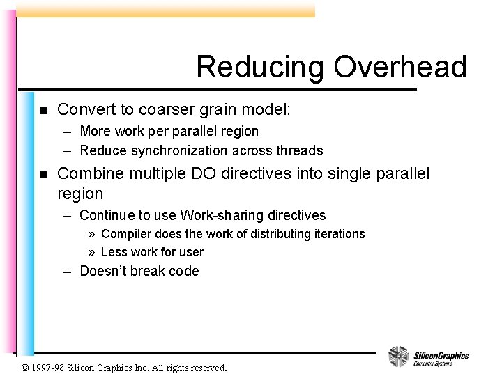 Reducing Overhead n Convert to coarser grain model: – More work per parallel region