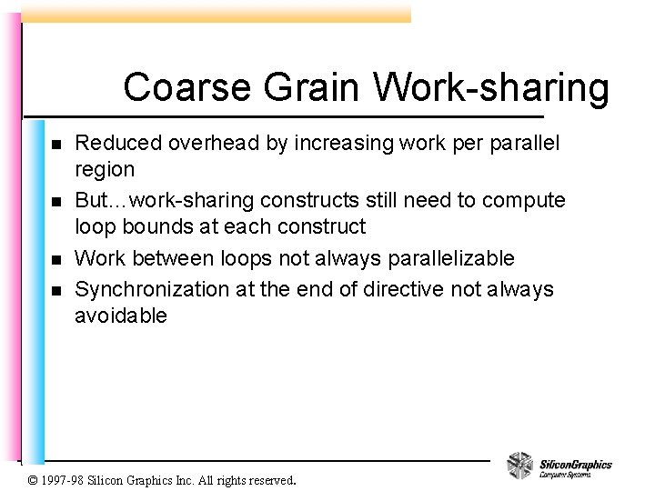 Coarse Grain Work-sharing n n Reduced overhead by increasing work per parallel region But…work-sharing