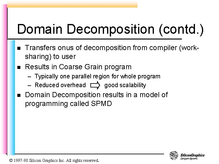 Domain Decomposition (contd. ) n n Transfers onus of decomposition from compiler (worksharing) to