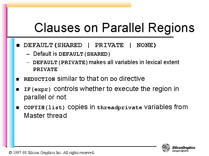 Clauses on Parallel Regions n DEFAULT(SHARED | PRIVATE | NONE) – Default is DEFAULT(SHARED)