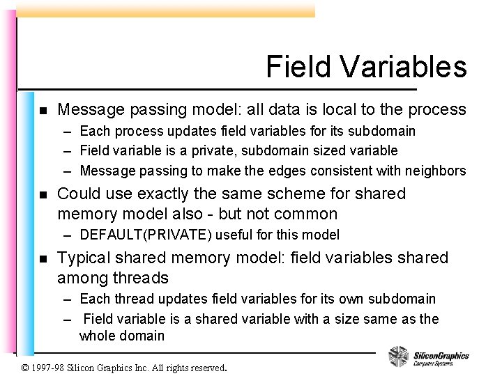 Field Variables n Message passing model: all data is local to the process –
