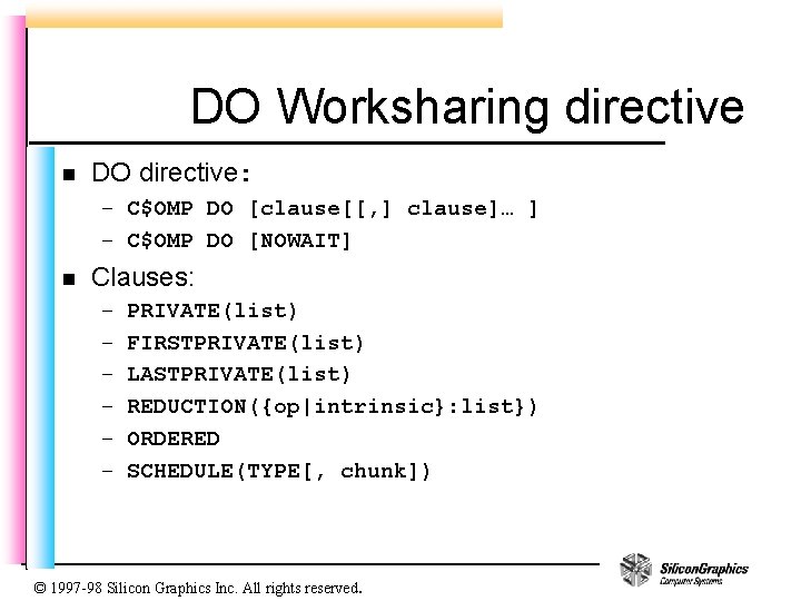 DO Worksharing directive n DO directive: – C$OMP DO [clause[[, ] clause]… ] –