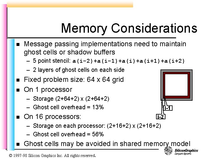 Memory Considerations n Message passing implementations need to maintain ghost cells or shadow buffers