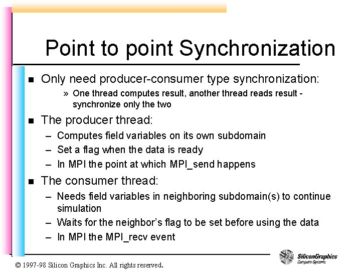 Point to point Synchronization n Only need producer-consumer type synchronization: » One thread computes