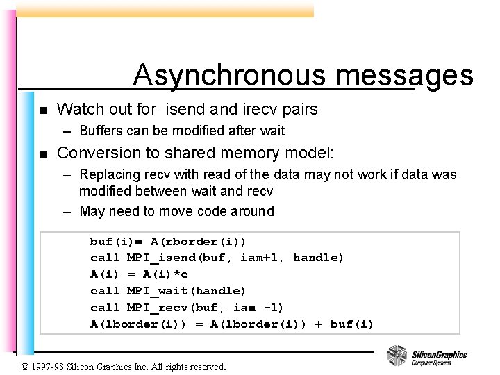 Asynchronous messages n Watch out for isend and irecv pairs – Buffers can be Asynchronous messages n Watch out for isend and irecv pairs – Buffers can be