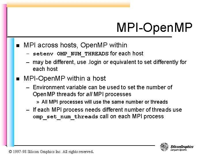 MPI-Open. MP n MPI across hosts, Open. MP within – setenv OMP_NUM_THREADS for each