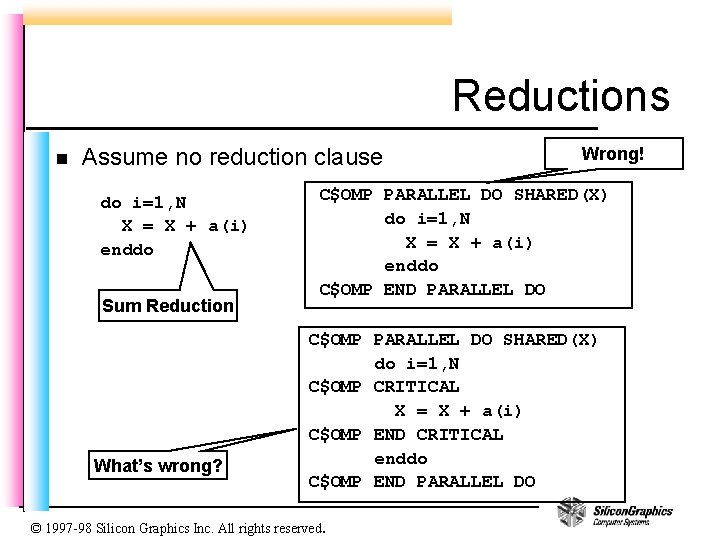 Reductions n Assume no reduction clause do i=1, N X = X + a(i)