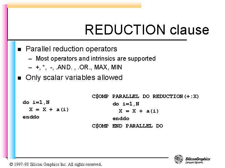 REDUCTION clause n Parallel reduction operators – Most operators and intrinsics are supported –