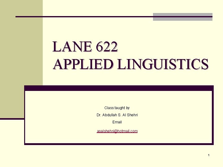 LANE 622 APPLIED LINGUISTICS Class taught by Dr. Abdullah S. Al Shehri Email asalshehri@hotmail.