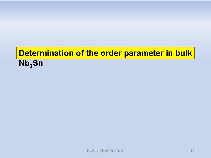 Determination of the order parameter in bulk Nb 3 Sn Flukiger, CERN, 23. 6. Determination of the order parameter in bulk Nb 3 Sn Flukiger, CERN, 23. 6.