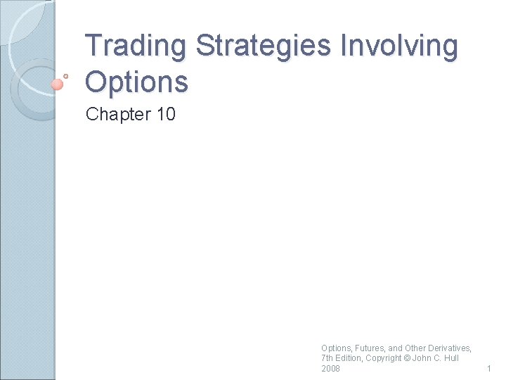 Trading Strategies Involving Options Chapter 10 Options, Futures, and Other Derivatives, 7 th Edition,