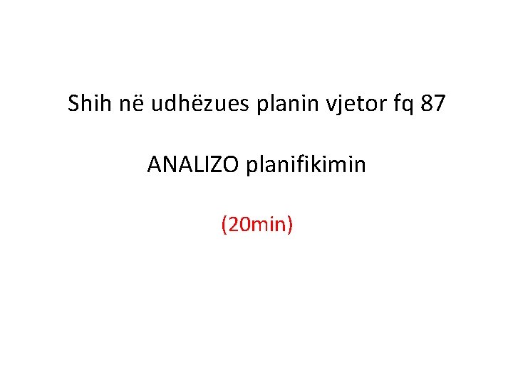 Shih në udhëzues planin vjetor fq 87 ANALIZO planifikimin (20 min) 