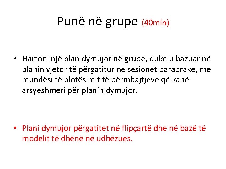 Punë në grupe (40 min) • Hartoni një plan dymujor në grupe, duke u