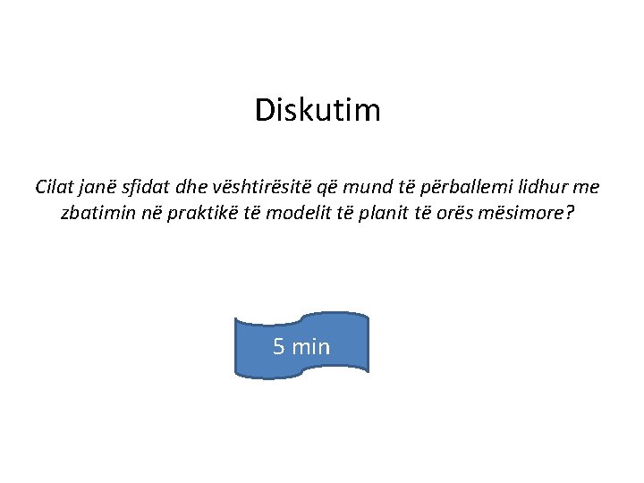 Diskutim Cilat janë sfidat dhe vështirësitë që mund të përballemi lidhur me zbatimin në