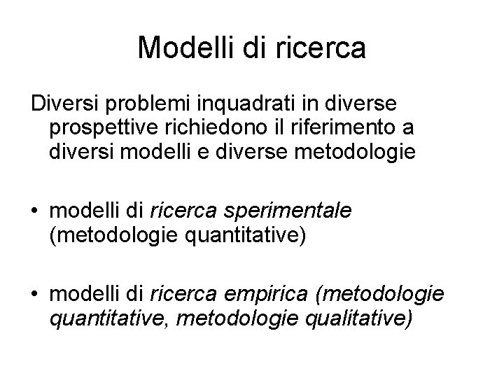 Modelli di ricerca Diversi problemi inquadrati in diverse prospettive richiedono il riferimento a diversi