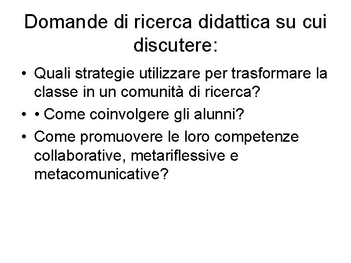 Domande di ricerca didattica su cui discutere: • Quali strategie utilizzare per trasformare la