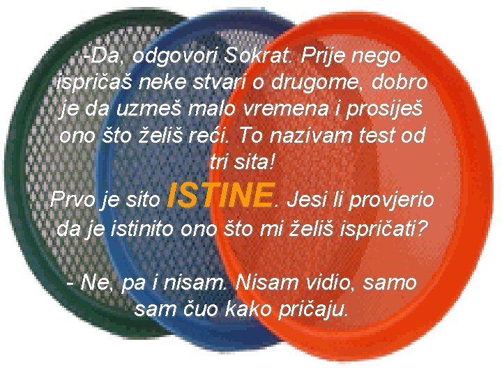 -Da, odgovori Sokrat. Prije nego ispričaš neke stvari o drugome, dobro je da uzmeš