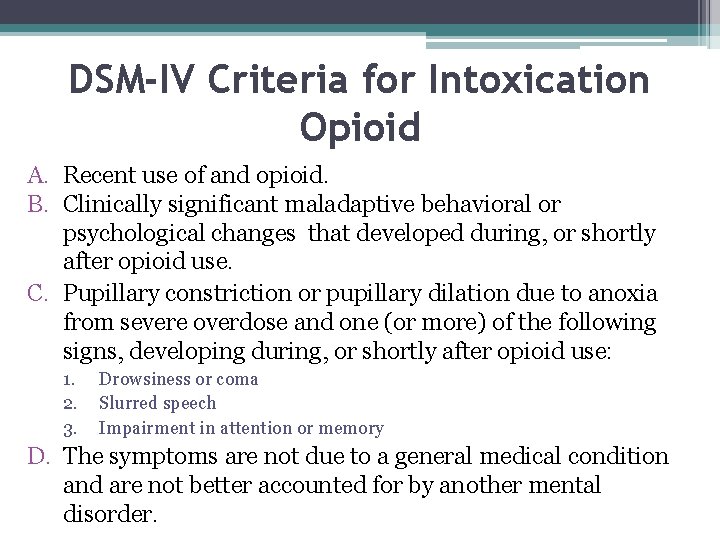 DSM-IV Criteria for Intoxication Opioid A. Recent use of and opioid. B. Clinically significant